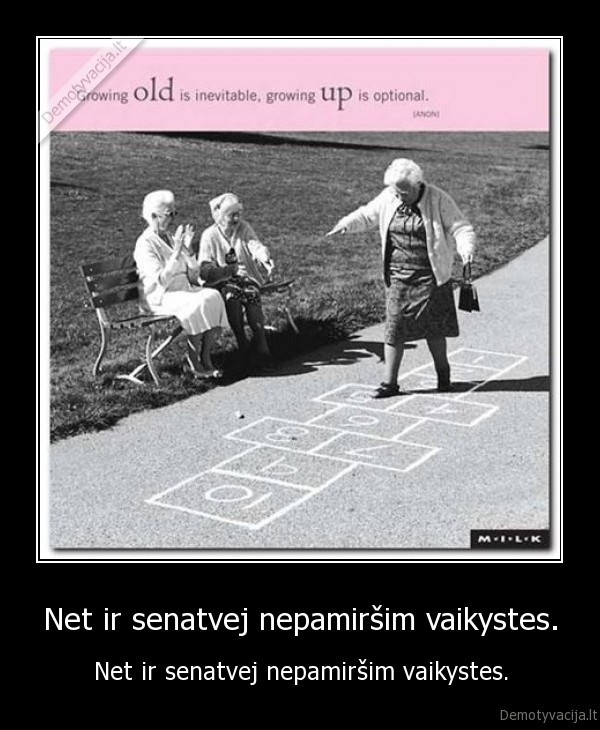 Net ir senatvej nepamiršim vaikystes.