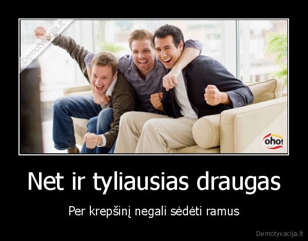 Net ir tyliausias draugas