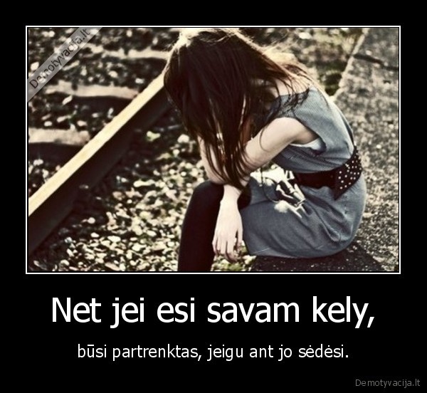 Net jei esi savam kely,