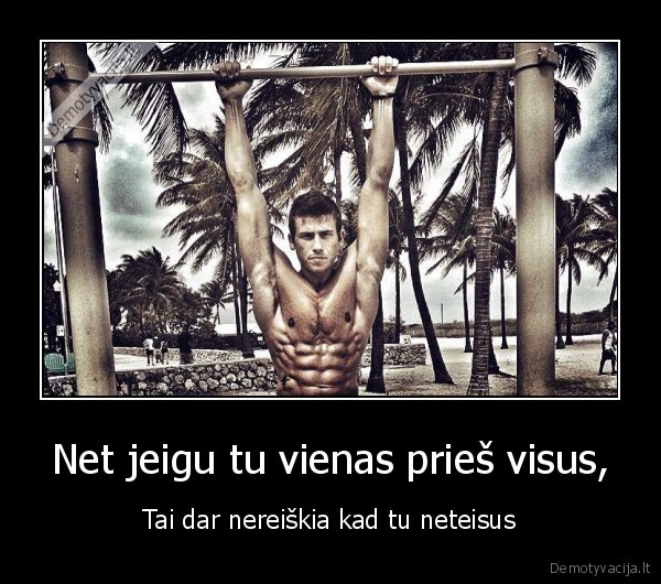 Net jeigu tu vienas prieš visus,