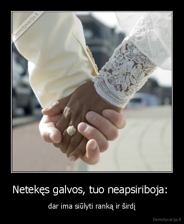 Netekęs galvos, tuo neapsiriboja: 