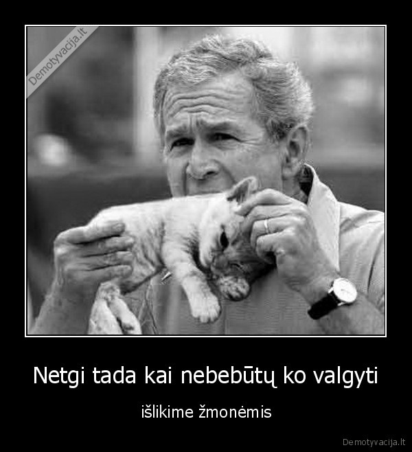 Netgi tada kai nebebūtų ko valgyti