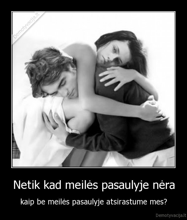 netikek, meile, pasaulis, mes