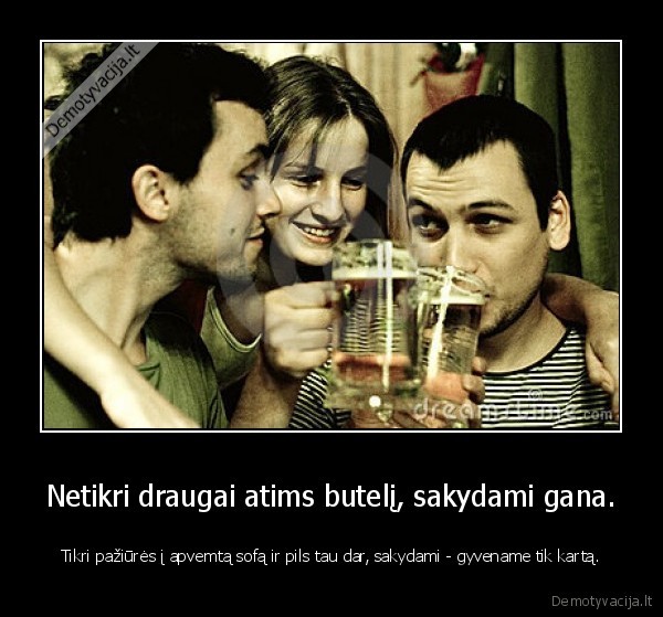 Netikri draugai atims butelį, sakydami gana.