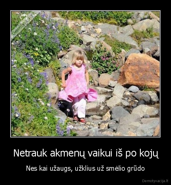 Netrauk akmenų vaikui iš po kojų