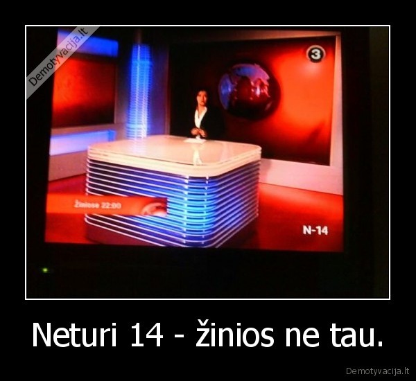 Neturi 14 - žinios ne tau.