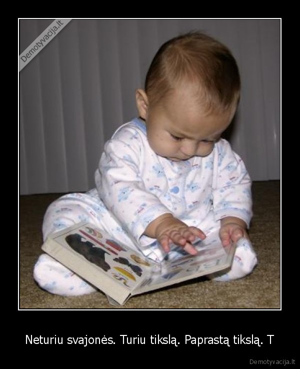 Neturiu svajonės. Turiu tikslą. Paprastą tikslą. T