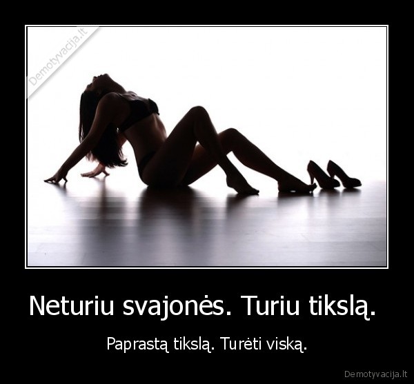 Neturiu svajonės. Turiu tikslą. 