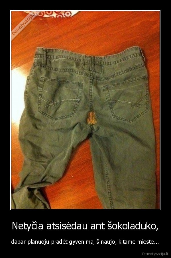 kaka,sokoladas,pruvinos, kelnes,nuomone