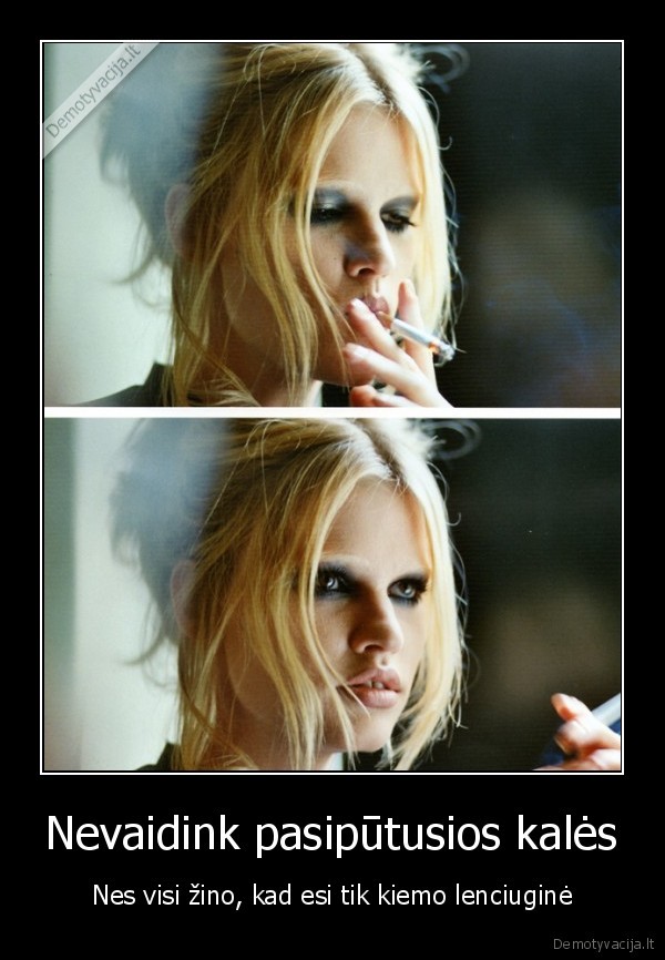 Nevaidink pasipūtusios kalės