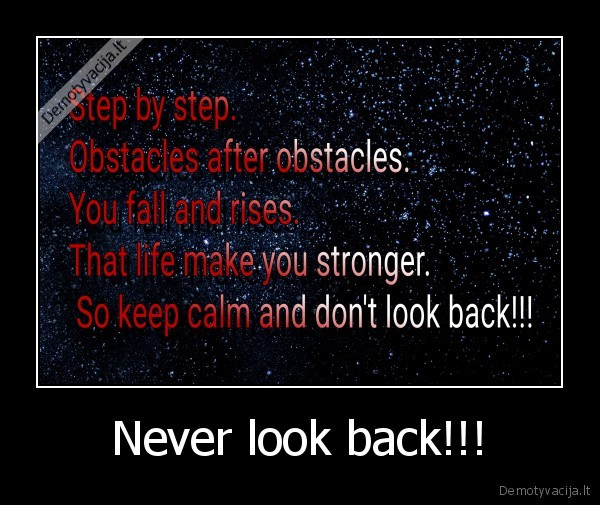 Never look back!!!