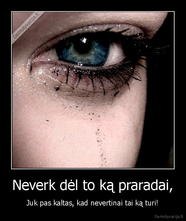 Neverk dėl to ką praradai,