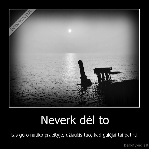 Neverk dėl to