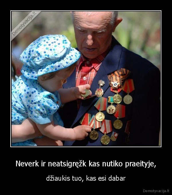 Neverk ir neatsigręžk kas nutiko praeityje,