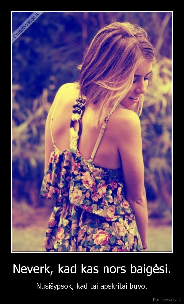 Neverk, kad kas nors baigėsi.