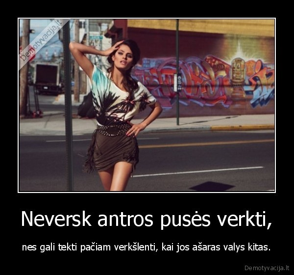 Neversk antros pusės verkti,