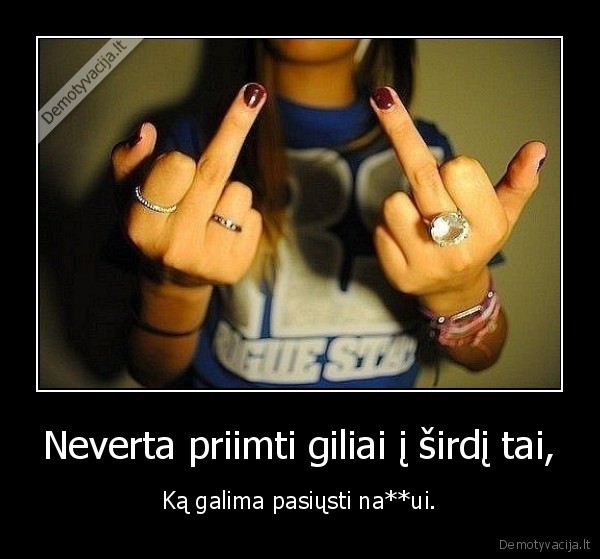 Neverta priimti giliai į širdį tai,