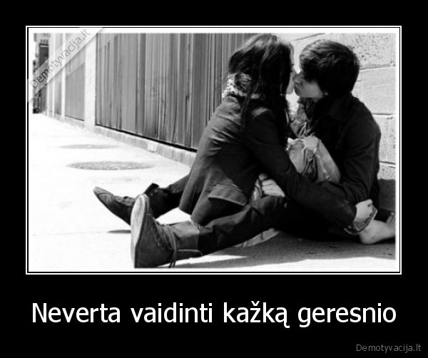Neverta vaidinti kažką geresnio