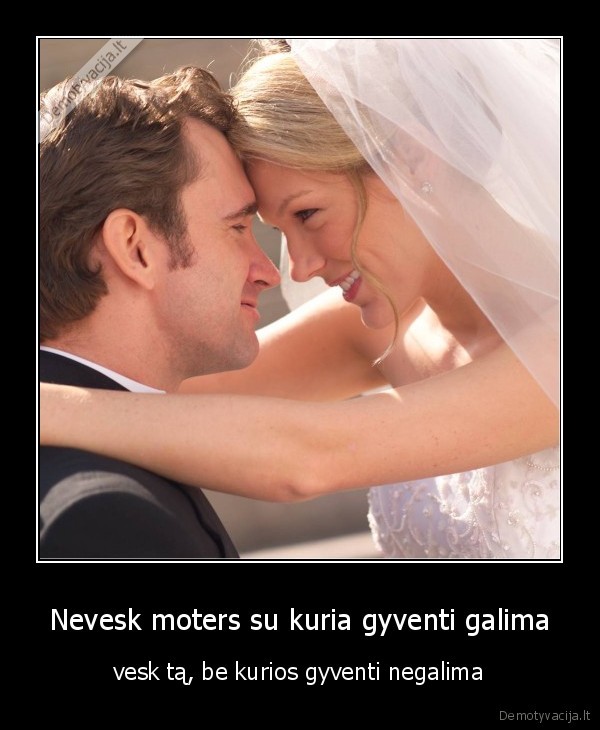Nevesk moters su kuria gyventi galima