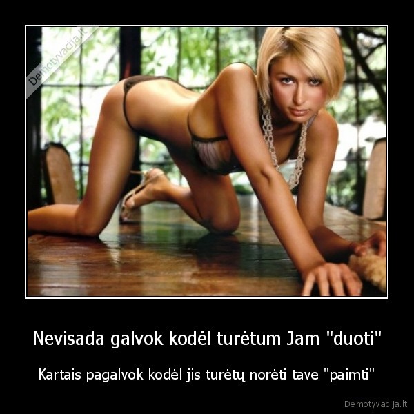 Nevisada galvok kodėl turėtum Jam &quot;duoti&quot;