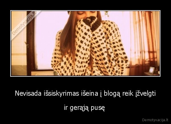 Nevisada išsiskyrimas išeina į blogą reik įžvelgti