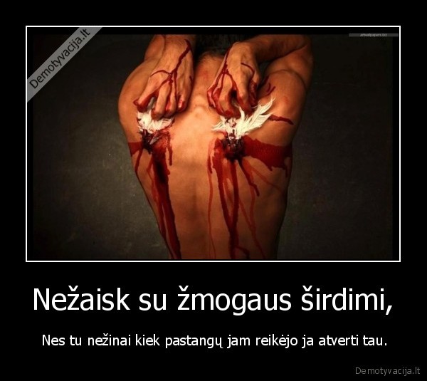 Nežaisk su žmogaus širdimi,