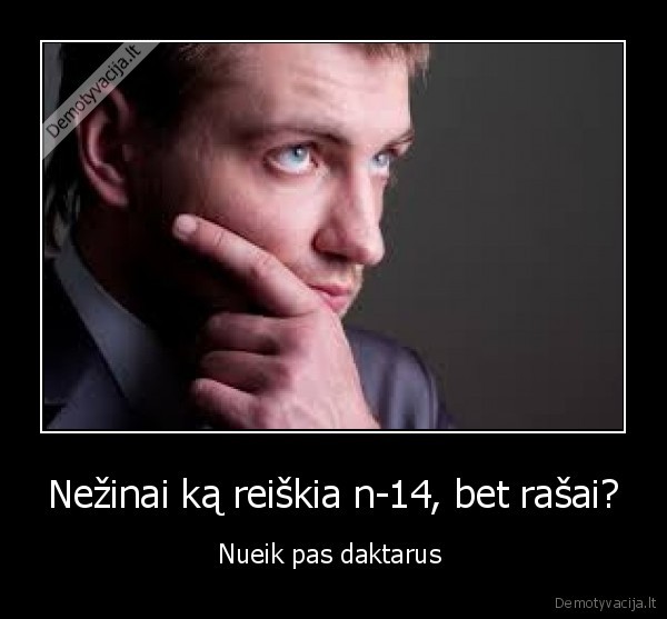 Nežinai ką reiškia n-14, bet rašai?