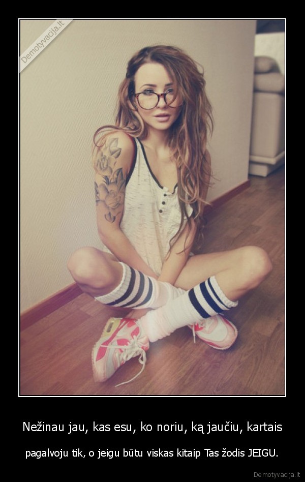 Nežinau jau, kas esu, ko noriu, ką jaučiu, kartais