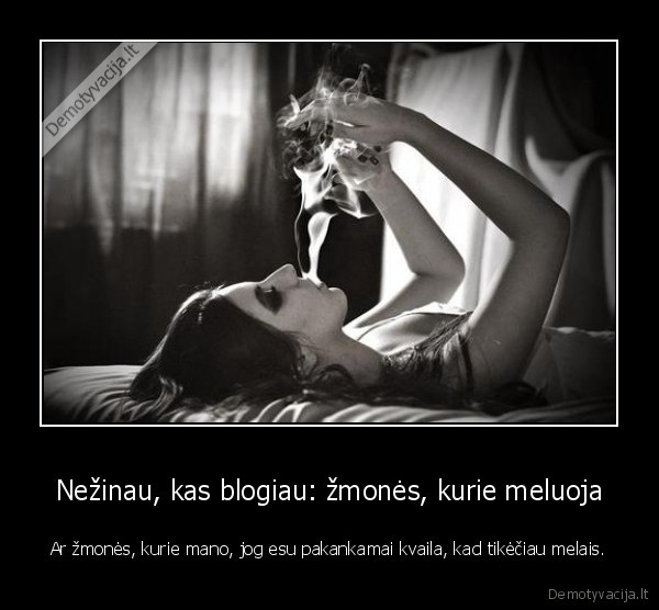 Nežinau, kas blogiau: žmonės, kurie meluoja