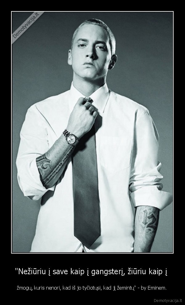 &quot;Nežiūriu į save kaip į gangsterį, žiūriu kaip į 