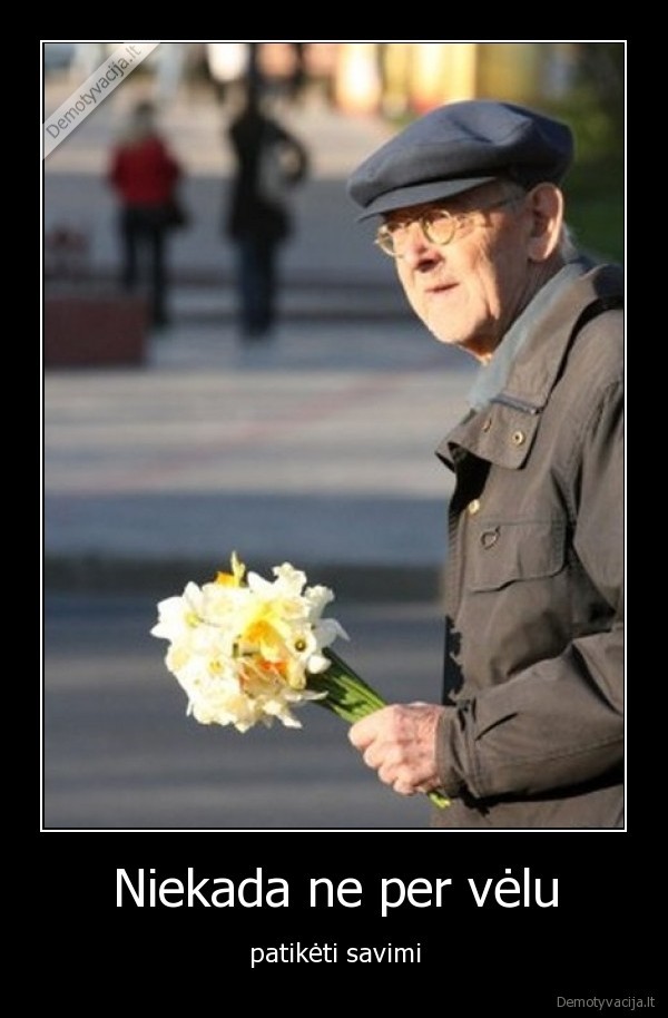 niekada,ne,per,velu,patiketi,savimi