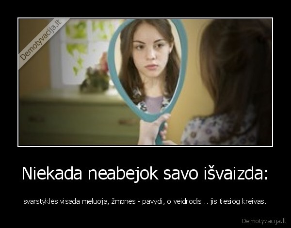 Niekada neabejok savo išvaizda: