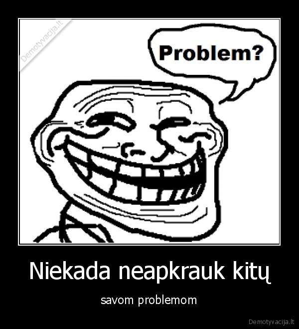 Niekada neapkrauk kitų