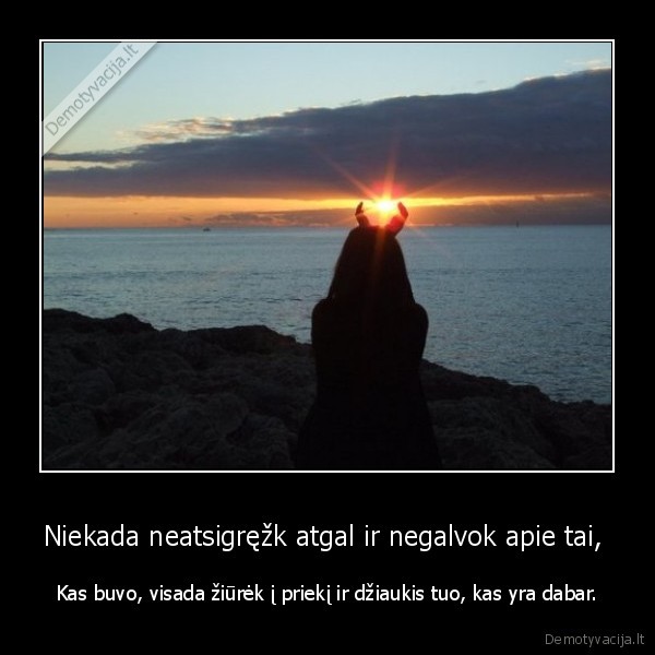 Niekada neatsigręžk atgal ir negalvok apie tai, 