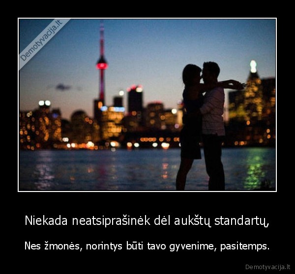 Niekada neatsiprašinėk dėl aukštų standartų,