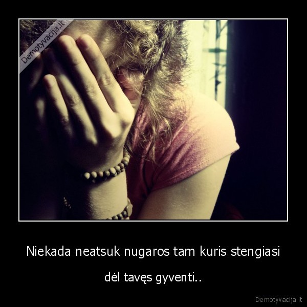 Niekada neatsuk nugaros tam kuris stengiasi