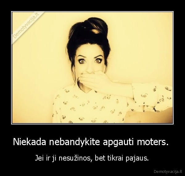 Niekada nebandykite apgauti moters. 