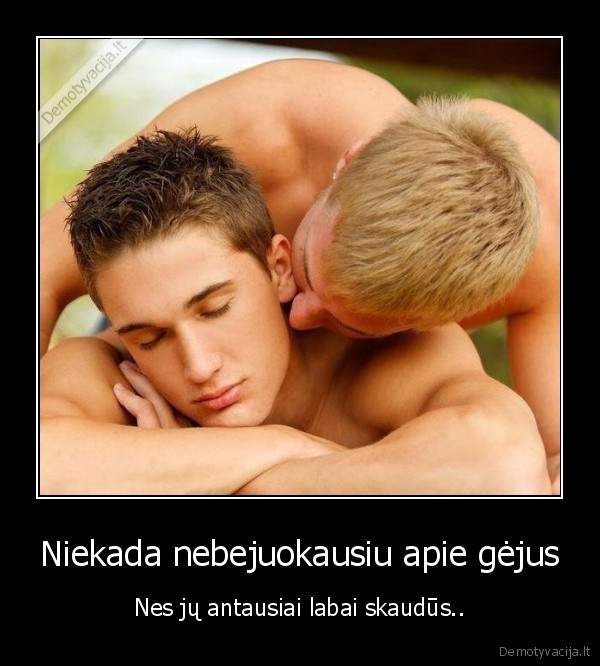 Niekada nebejuokausiu apie gėjus