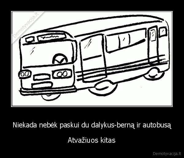Niekada nebėk paskui du dalykus-berną ir autobusą