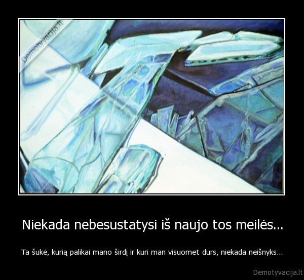 Niekada nebesustatysi iš naujo tos meilės...