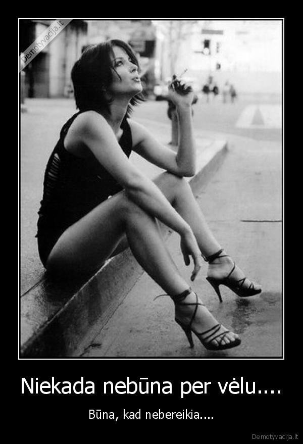 Niekada nebūna per vėlu....