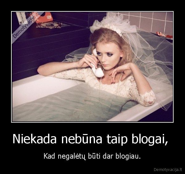 Niekada nebūna taip blogai, 