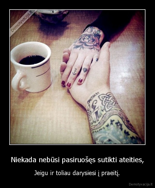 Niekada nebūsi pasiruošęs sutikti ateities,