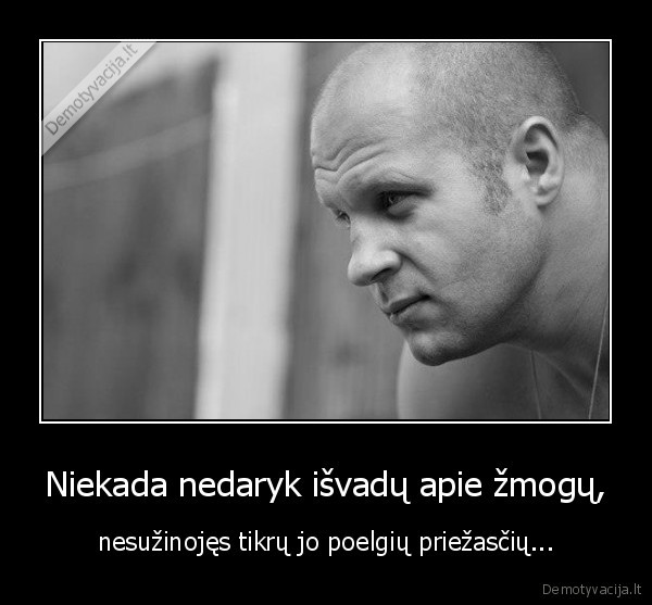 Niekada nedaryk išvadų apie žmogų,