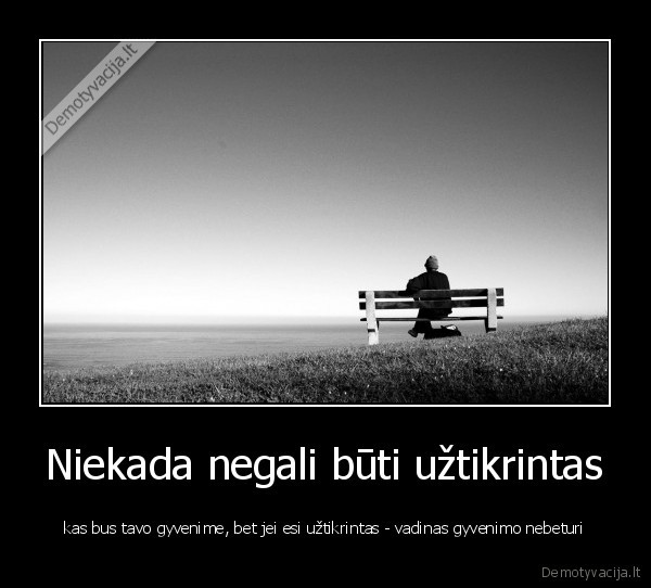 Niekada negali būti užtikrintas