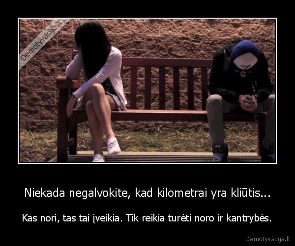 Niekada negalvokite, kad kilometrai yra kliūtis...