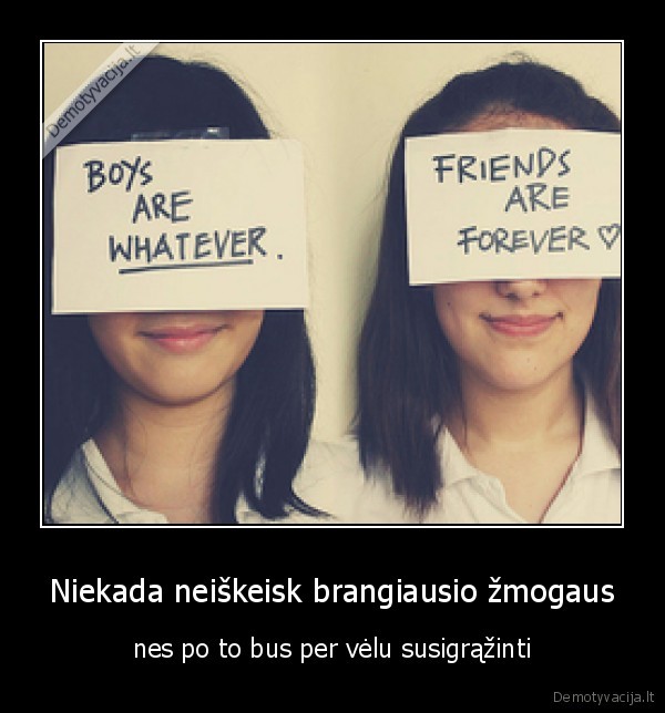 Niekada neiškeisk brangiausio žmogaus