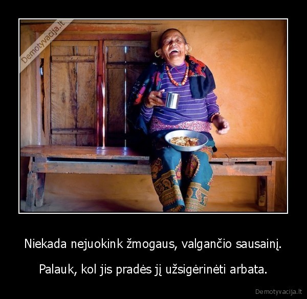 Niekada nejuokink žmogaus, valgančio sausainį.