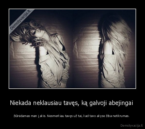 Niekada neklausiau tavęs, ką galvoji abejingai 