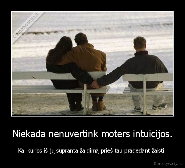 Niekada nenuvertink moters intuicijos.